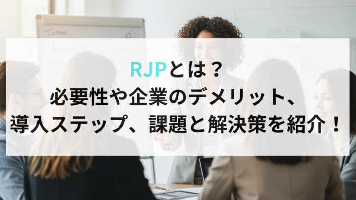 RJPとは？必要性や企業のデメリット、導入ステップ、課題と解決策を紹介！